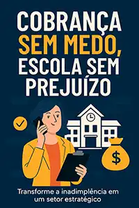 Cobrança Sem Medo, Escola Sem Prejuízo: Estratégias Eficazes para Profissionalizar a Cobrança Escolar